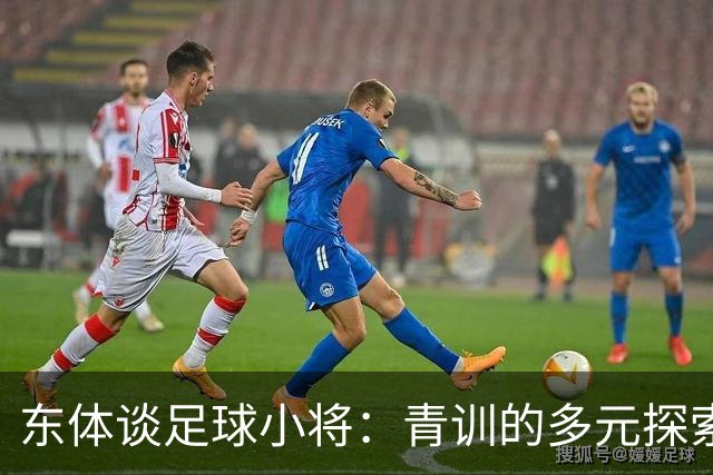 东体谈足球小将：青训的多元探索需要包容和实践 武磊曾出资支持