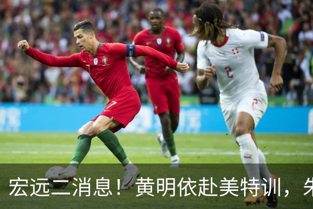 宏远二消息！黄明依赴美特训，朱芳雨试训区俊炫