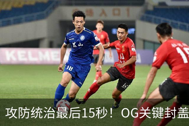 攻防统治最后15秒！OG关键封盖+反超进球 比肩詹姆斯成历史第二人