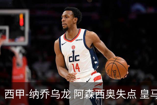 西甲-纳乔乌龙 阿森西奥失点 皇马爆冷0-1马洛卡